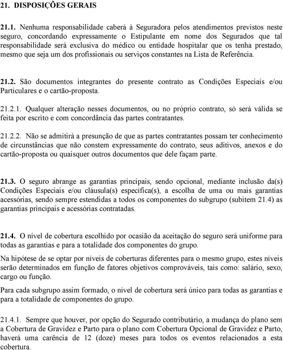 .2. São documentos integrantes do presente contrato as Condições Especiais e/ou Particulares e o cartão-proposta. 21.