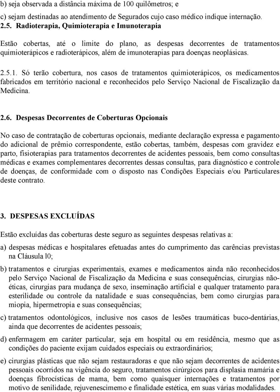 neoplásicas. 2.5.1. Só terão cobertura, nos casos de tratamentos quimioterápicos, os medicamentos fabricados em território nacional e reconhecidos pelo Serviço Nacional de Fiscalização da Medicina. 2.6.