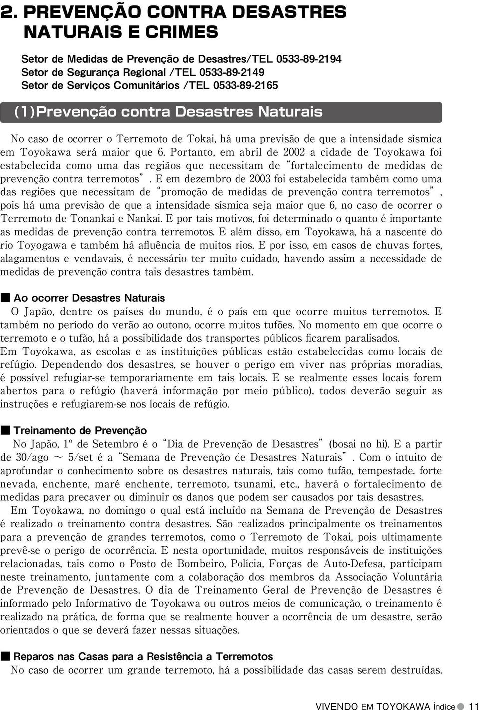 Portanto, em abril de 2002 a cidade de Toyokawa foi estabelecida como uma das regiãos que necessitam de fortalecimento de medidas de prevenção contra terremotos.