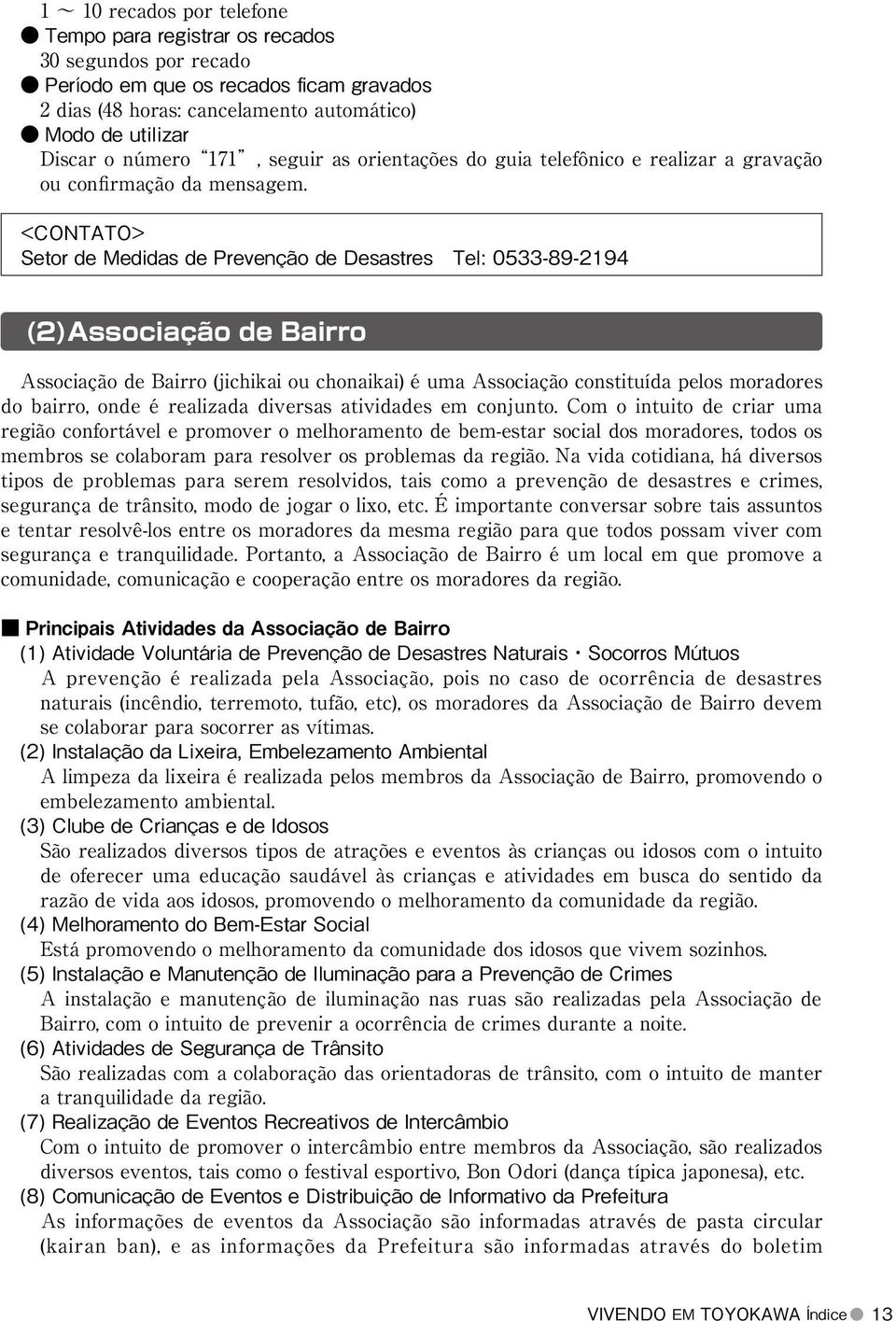 Setor de Medidas de Prevenção de Desastres Tel: 0533-89-2194 (2)Associação de Bairro Associação de Bairro (jichikai ou chonaikai) é uma Associação constituída pelos moradores do bairro, onde é