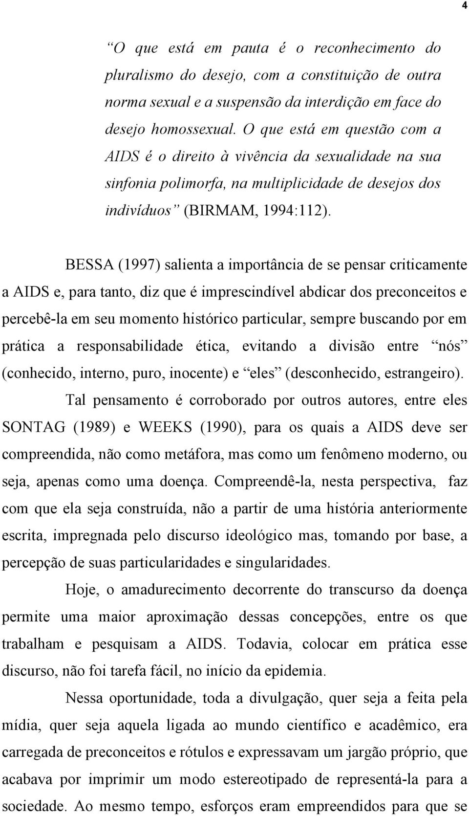BESSA (1997) salienta a importância de se pensar criticamente a AIDS e, para tanto, diz que é imprescindível abdicar dos preconceitos e percebê-la em seu momento histórico particular, sempre buscando