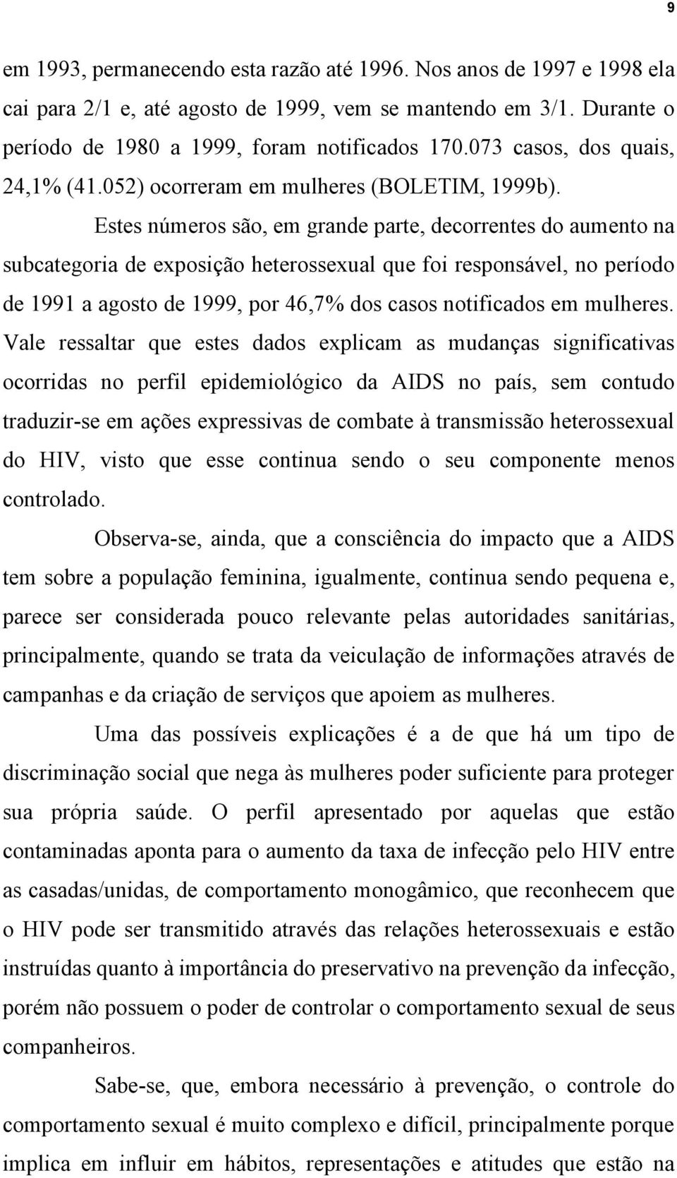 Estes números são, em grande parte, decorrentes do aumento na subcategoria de exposição heterossexual que foi responsável, no período de 1991 a agosto de 1999, por 46,7% dos casos notificados em