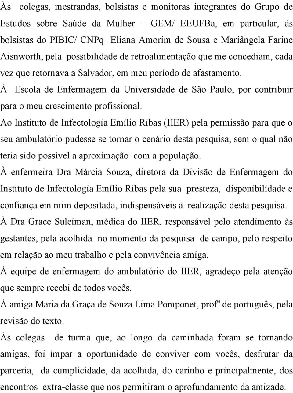 À Escola de Enfermagem da Universidade de São Paulo, por contribuir para o meu crescimento profissional.