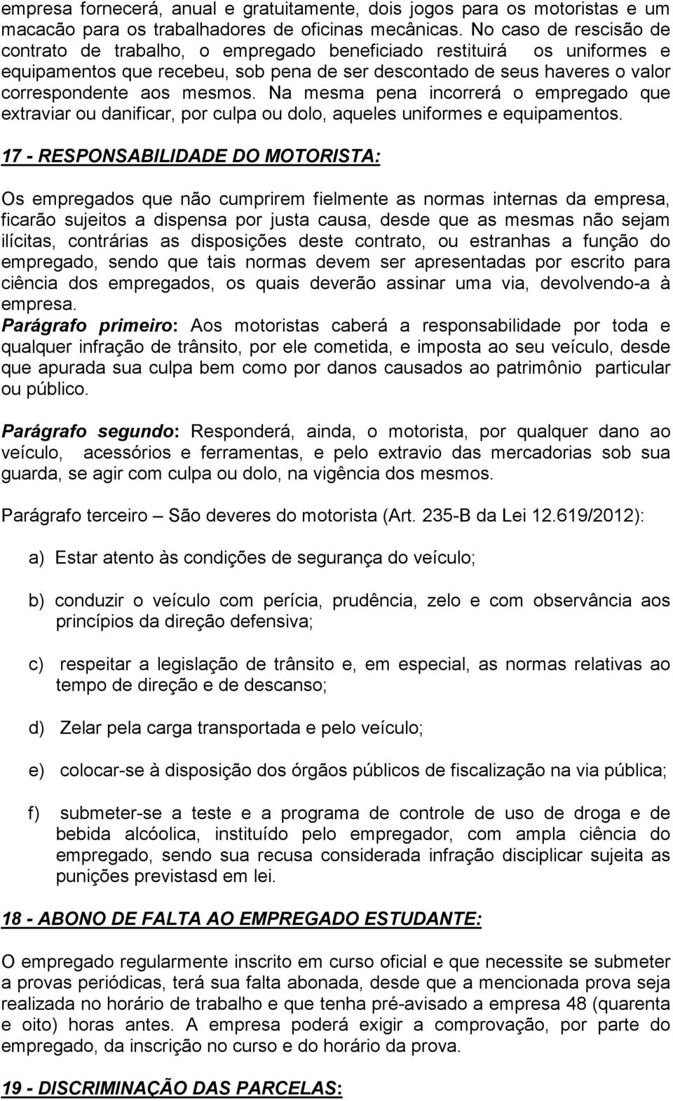 Na mesma pena incorrerá o empregado que extraviar ou danificar, por culpa ou dolo, aqueles uniformes e equipamentos.