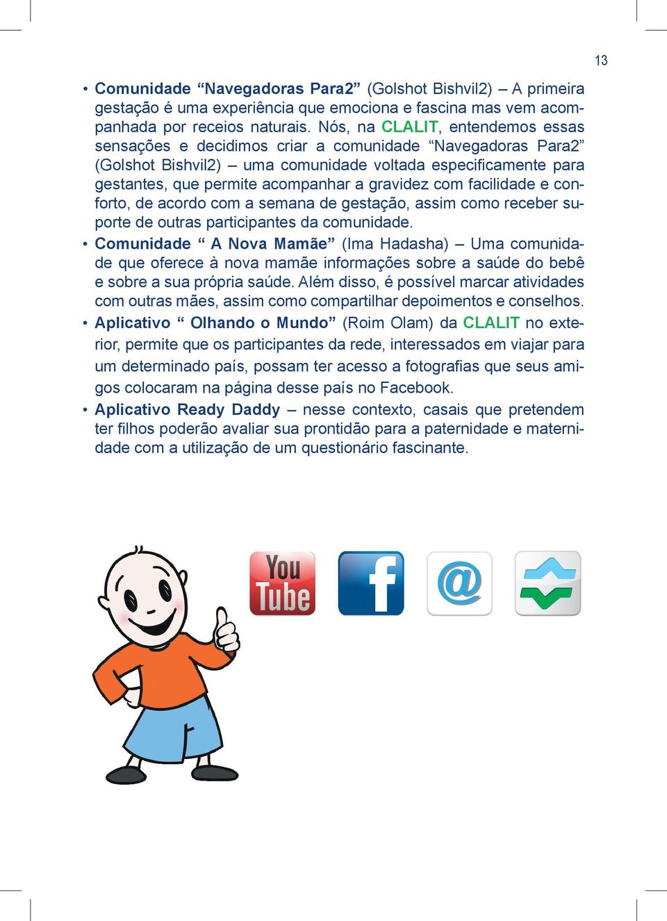 com facilidade e conforto, de acordo com a semana de gestação, assim como receber suporte de outras participantes da comunidade.