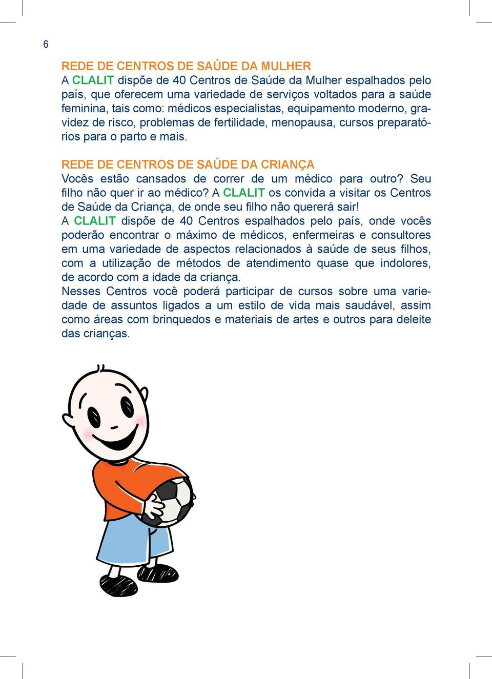 REDE DE CENTROS DE SAÚDE DA CRIANÇA Vocês estão cansados de correr de um médico para outro? Seu filho não quer ir ao médico?