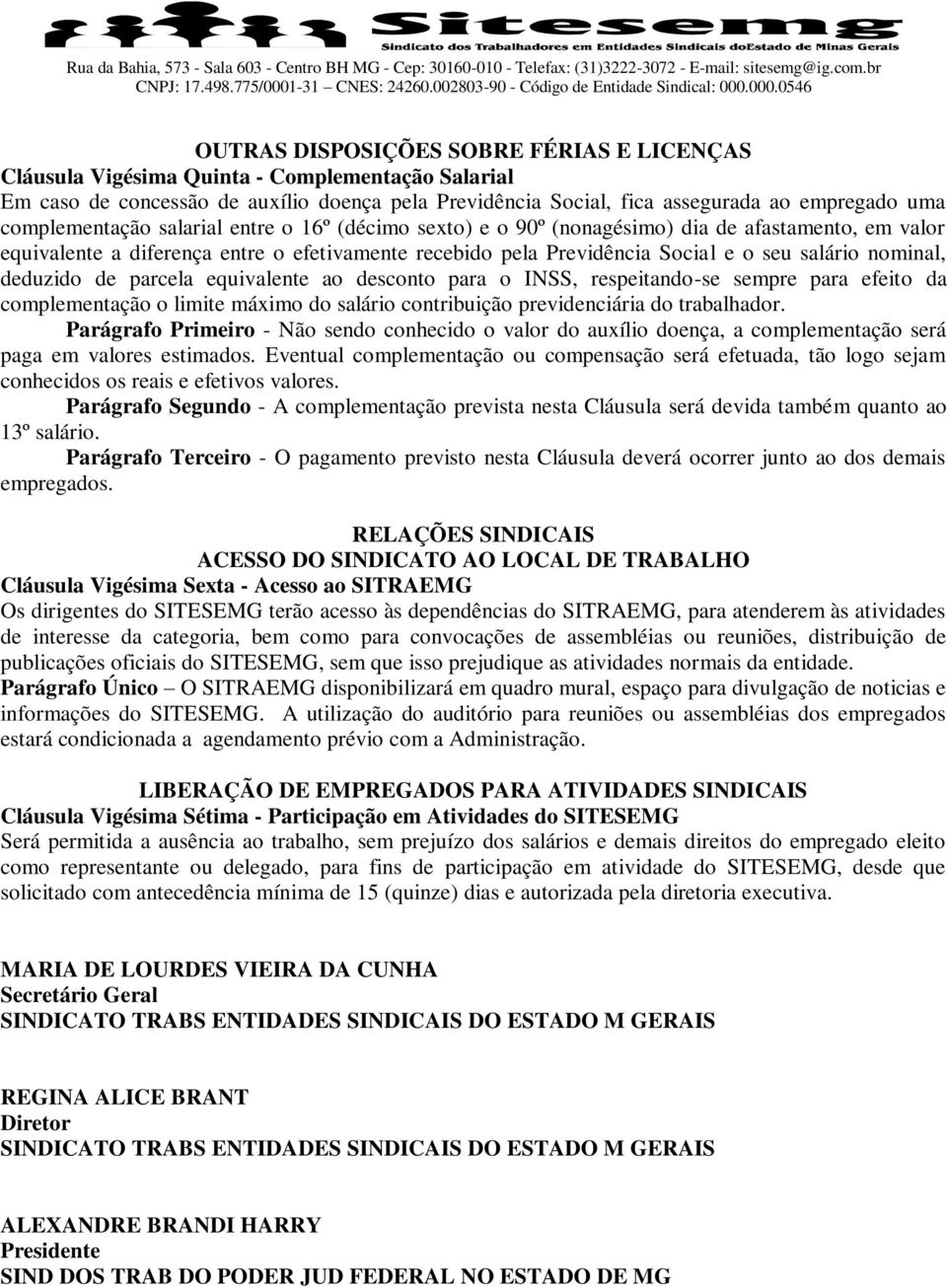 nominal, deduzido de parcela equivalente ao desconto para o INSS, respeitando-se sempre para efeito da complementação o limite máximo do salário contribuição previdenciária do trabalhador.