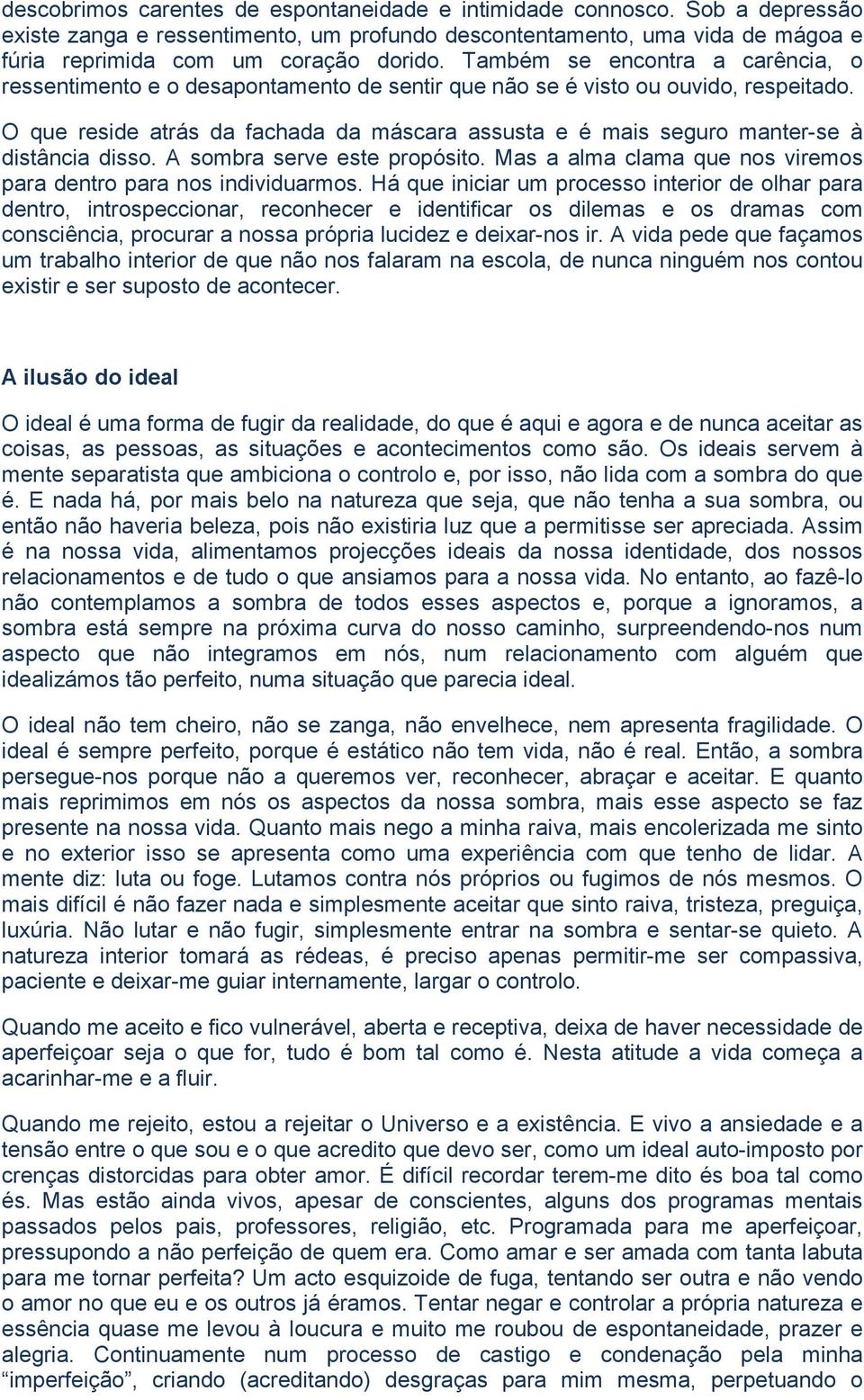 O que reside atrás da fachada da máscara assusta e é mais seguro manter-se à distância disso. A sombra serve este propósito. Mas a alma clama que nos viremos para dentro para nos individuarmos.