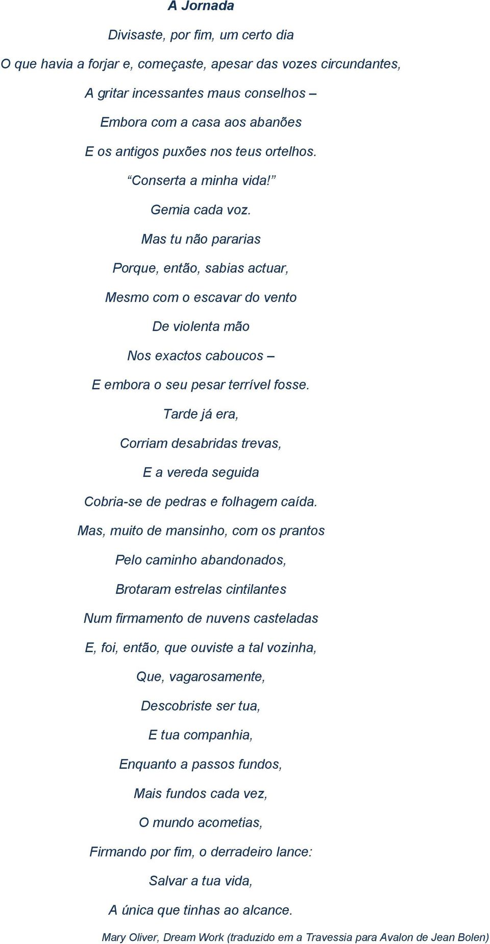 Mas tu não pararias Porque, então, sabias actuar, Mesmo com o escavar do vento De violenta mão Nos exactos caboucos E embora o seu pesar terrível fosse.