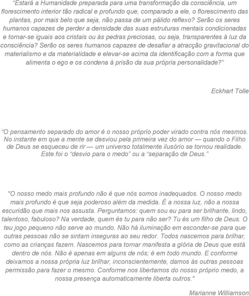 Serão os seres humanos capazes de perder a densidade das suas estruturas mentais condicionadas e tornar-se iguais aos cristais ou às pedras preciosas, ou seja, transparentes à luz da consciência?