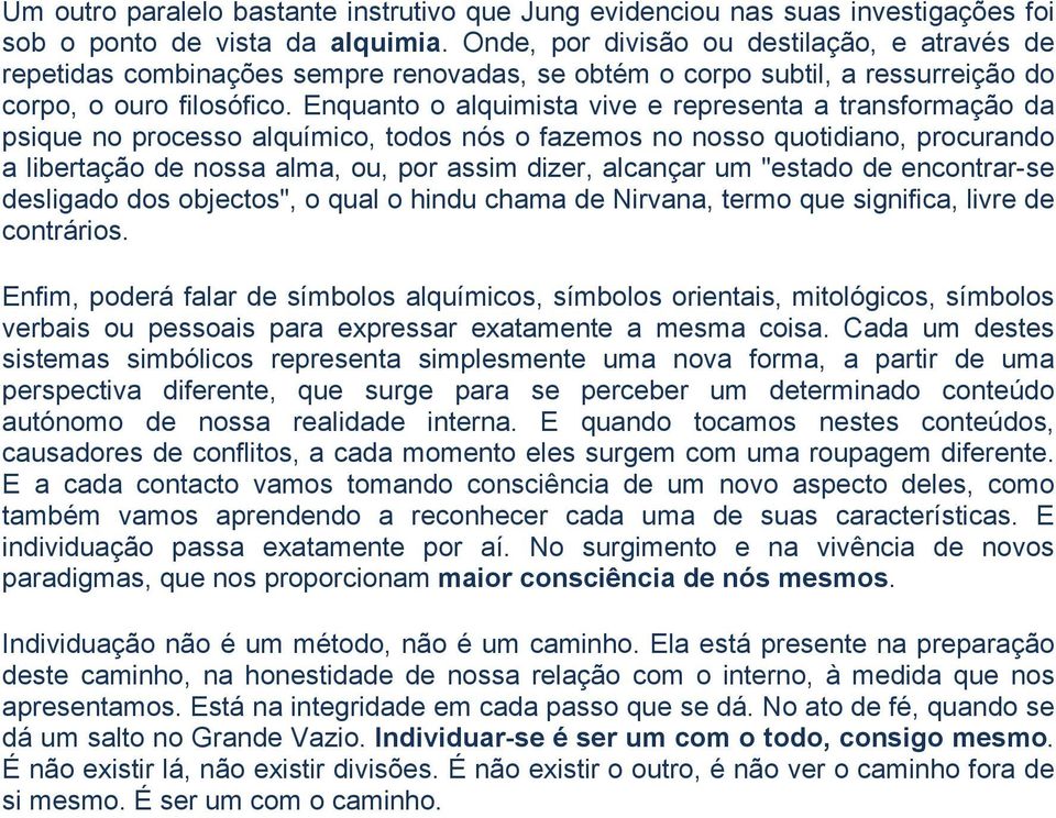 Enquanto o alquimista vive e representa a transformação da psique no processo alquímico, todos nós o fazemos no nosso quotidiano, procurando a libertação de nossa alma, ou, por assim dizer, alcançar