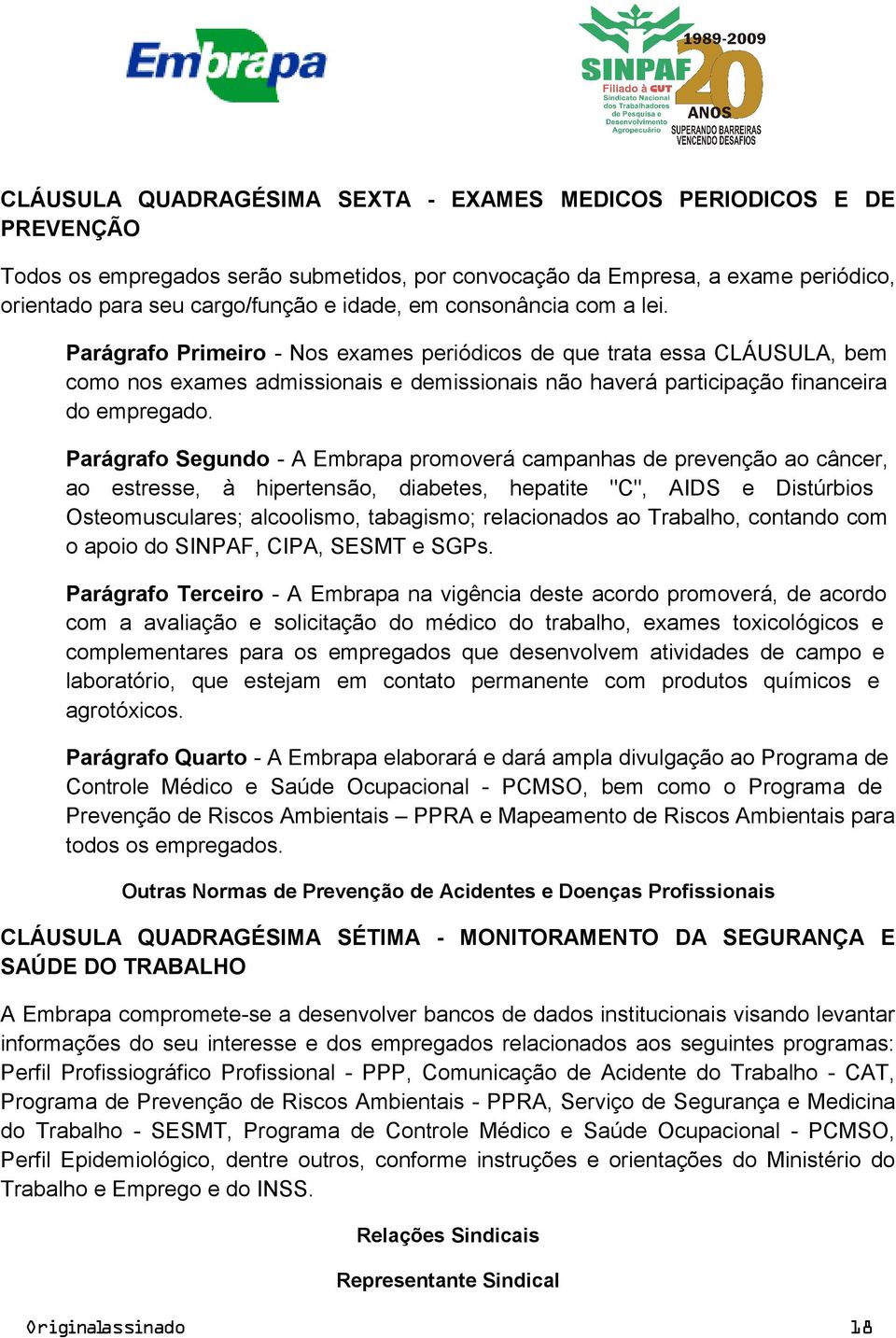 Parágrafo Segundo - A Embrapa promoverá campanhas de prevenção ao câncer, ao estresse, à hipertensão, diabetes, hepatite "C", AIDS e Distúrbios Osteomusculares; alcoolismo, tabagismo; relacionados ao