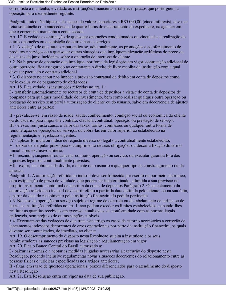 000,00 (cinco mil reais), deve ser feita solicitação com antecedencia de quatro horas do encerramento do expediente, na agencia em que o correntista mantenha a conta sacada. Art. 17.