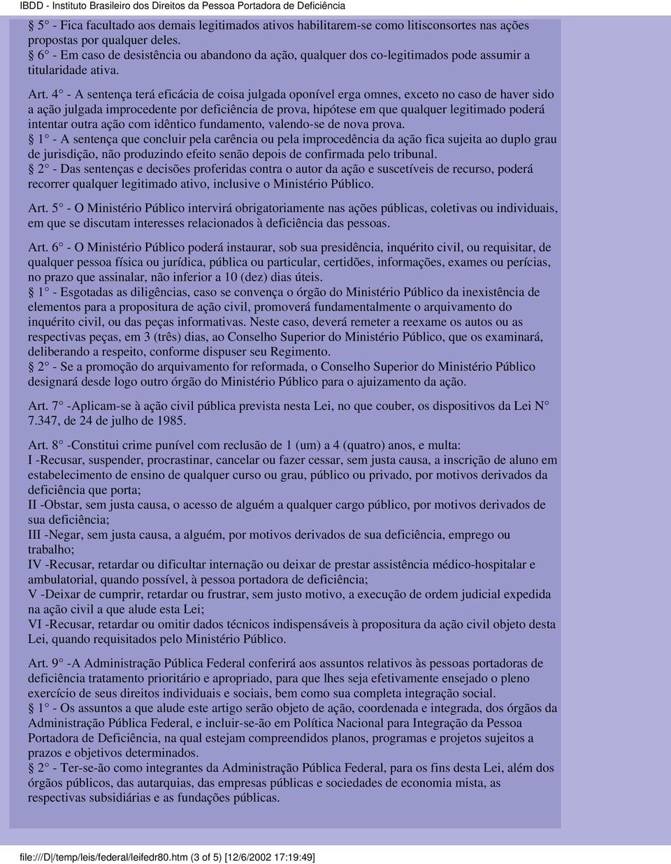 4 - A sentença terá eficácia de coisa julgada oponível erga omnes, exceto no caso de haver sido a ação julgada improcedente por deficiência de prova, hipótese em que qualquer legitimado poderá