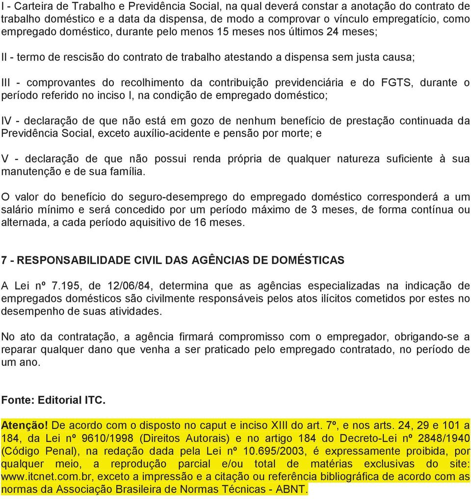 previdenciária e do FGTS, durante o período referido no inciso I, na condição de empregado doméstico; IV - declaração de que não está em gozo de nenhum benefício de prestação continuada da