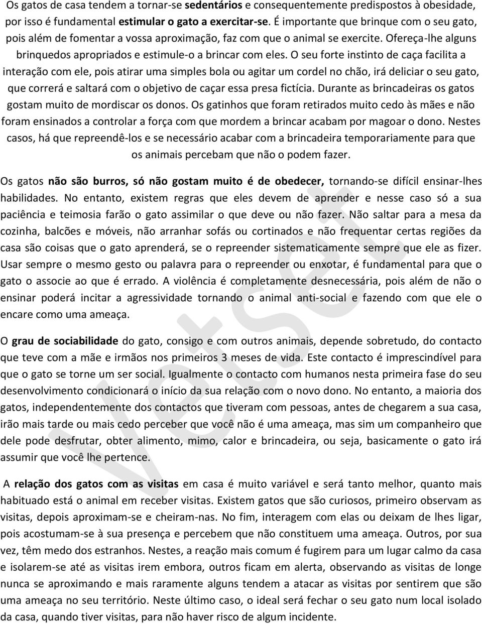 O seu forte instinto de caça facilita a interação com ele, pois atirar uma simples bola ou agitar um cordel no chão, irá deliciar o seu gato, que correrá e saltará com o objetivo de caçar essa presa