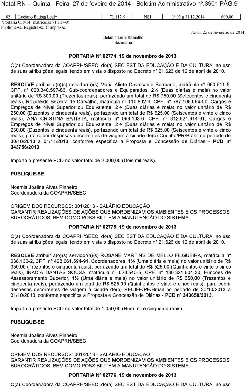 Betania Leite Ramalho Secretária PORTARIA Nº 02774, 19 de novembro de 2013 O(a), do(a) SEC EST DA EDUCAÇÃO E DA CULTURA, no uso RESOLVE atribuir a(o)(s) servidor(a)(s) Maria Aliete Cavalcante
