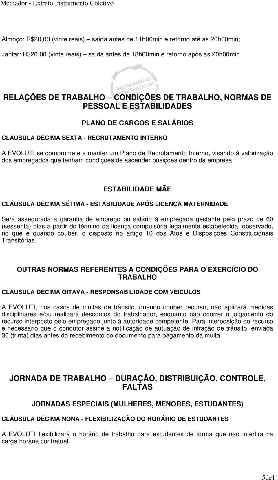 Recrutamento Interno, visando à valorização dos empregados que tenham condições de ascender posições dentro da empresa.