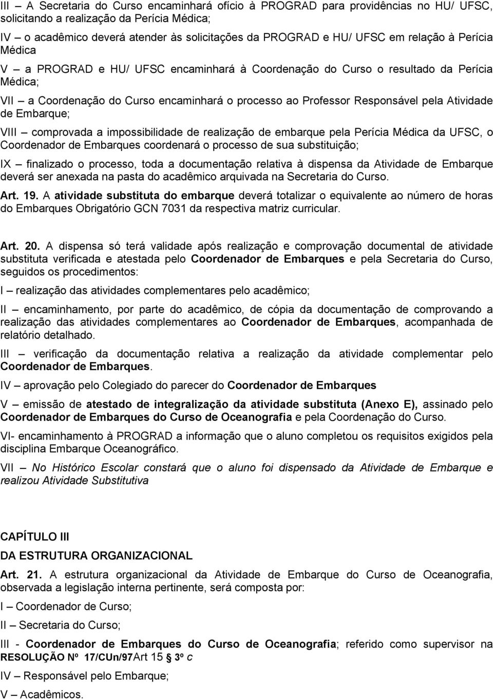 Atividade de Embarque; VIII comprovada a impossibilidade de realização de embarque pela Perícia Médica da UFSC, o Coordenador de Embarques coordenará o processo de sua substituição; IX finalizado o