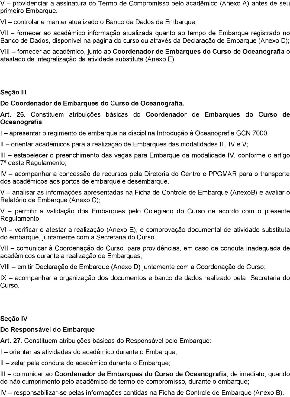 ou através da Declaração de Embarque (Anexo D); VIII fornecer ao acadêmico, junto ao Coordenador de Embarques do Curso de Oceanografia o atestado de integralização da atividade substituta (Anexo E)