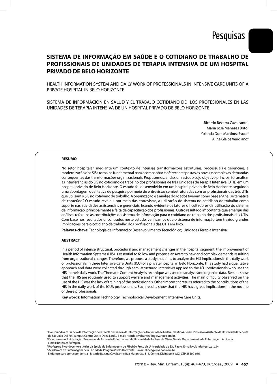 HOSPITAL PRIVADO DE BELO HORIZONTE Ricardo Bezerra Cavalcante 1 Maria José Menezes Brito 2 Yolanda Dora Martinez Evora 3 Aline Gleice Veridiano 4 RESUMO No setor hospitalar, mediante um contexto de