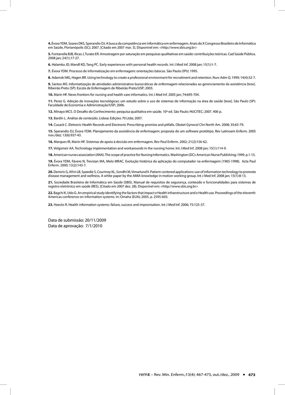 2008 jan; 24(1):17-27. 6. Halamka JD, Mandl KD, Tang PC. Early experiences with personal health records. Int J Med Inf. 2008 jan; 15(1):1-7. 7. Évora YDM.