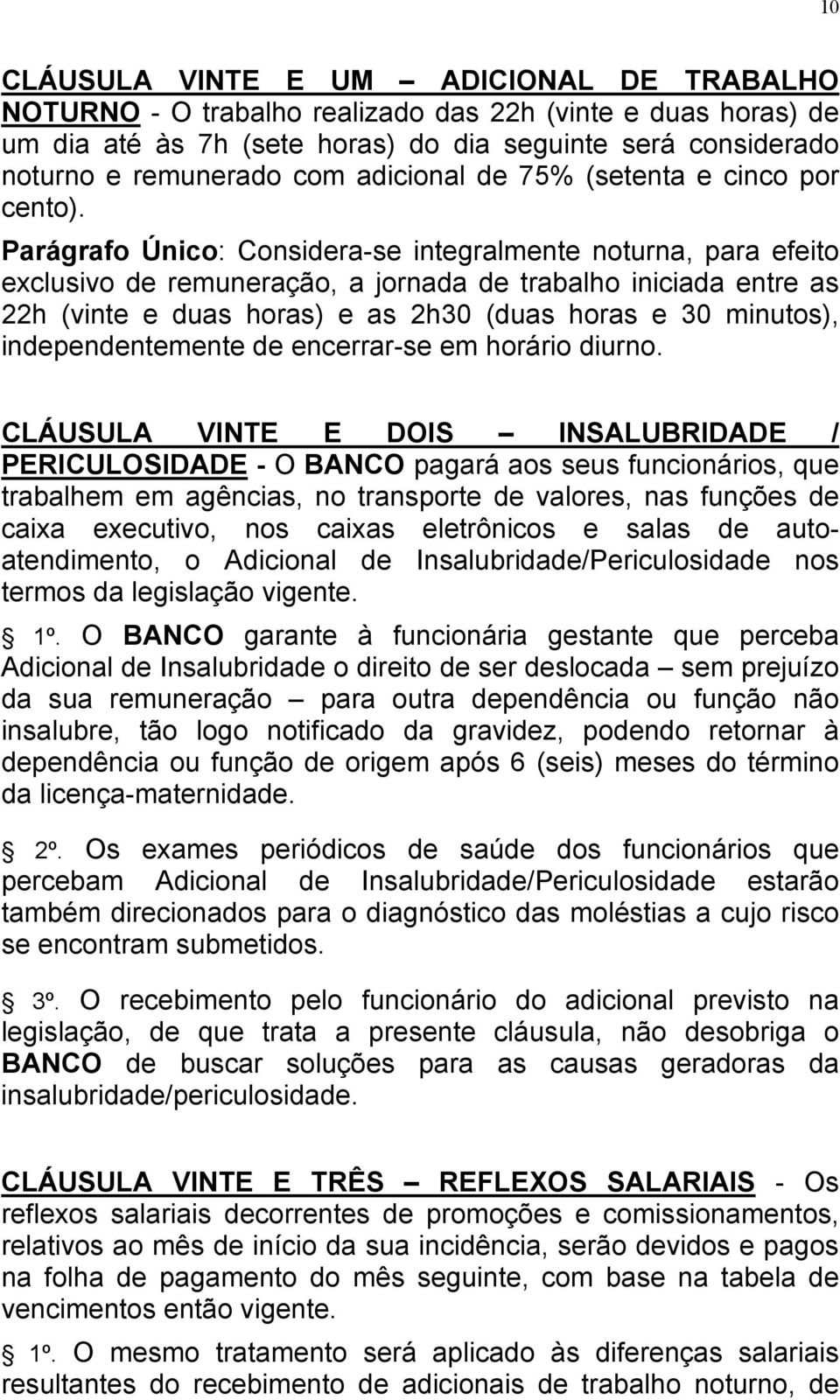 Parágrafo Único: Considera-se integralmente noturna, para efeito exclusivo de remuneração, a jornada de trabalho iniciada entre as 22h (vinte e duas horas) e as 2h30 (duas horas e 30 minutos),