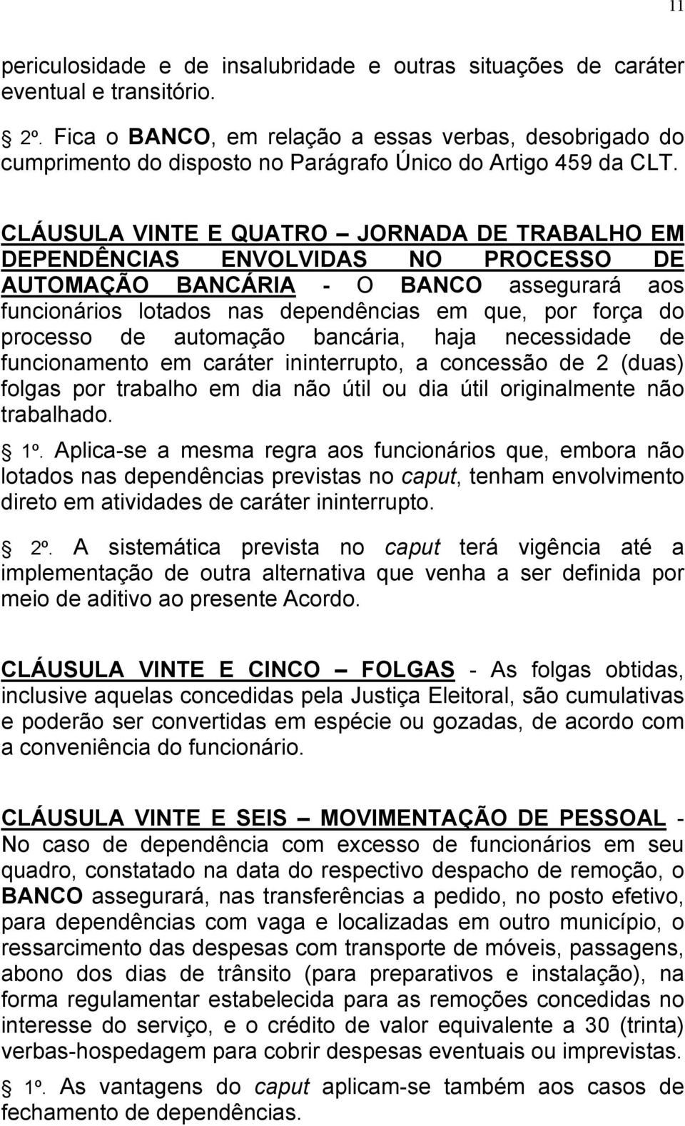 CLÁUSULA VINTE E QUATRO JORNADA DE TRABALHO EM DEPENDÊNCIAS ENVOLVIDAS NO PROCESSO DE AUTOMAÇÃO BANCÁRIA - O BANCO assegurará aos funcionários lotados nas dependências em que, por força do processo