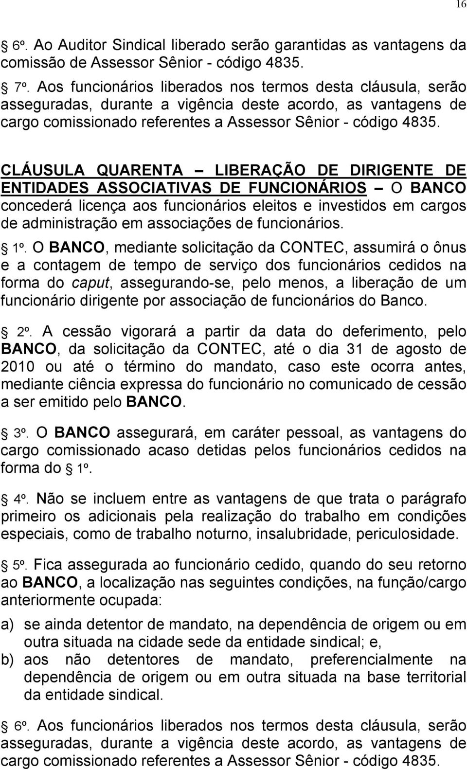 CLÁUSULA QUARENTA LIBERAÇÃO DE DIRIGENTE DE ENTIDADES ASSOCIATIVAS DE FUNCIONÁRIOS O BANCO concederá licença aos funcionários eleitos e investidos em cargos de administração em associações de