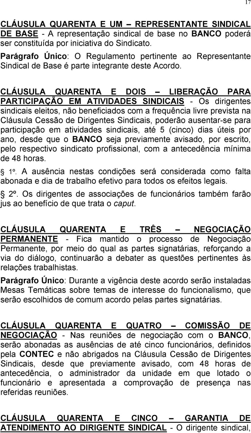 CLÁUSULA QUARENTA E DOIS LIBERAÇÃO PARA PARTICIPAÇÃO EM ATIVIDADES SINDICAIS - Os dirigentes sindicais eleitos, não beneficiados com a frequência livre prevista na Cláusula Cessão de Dirigentes