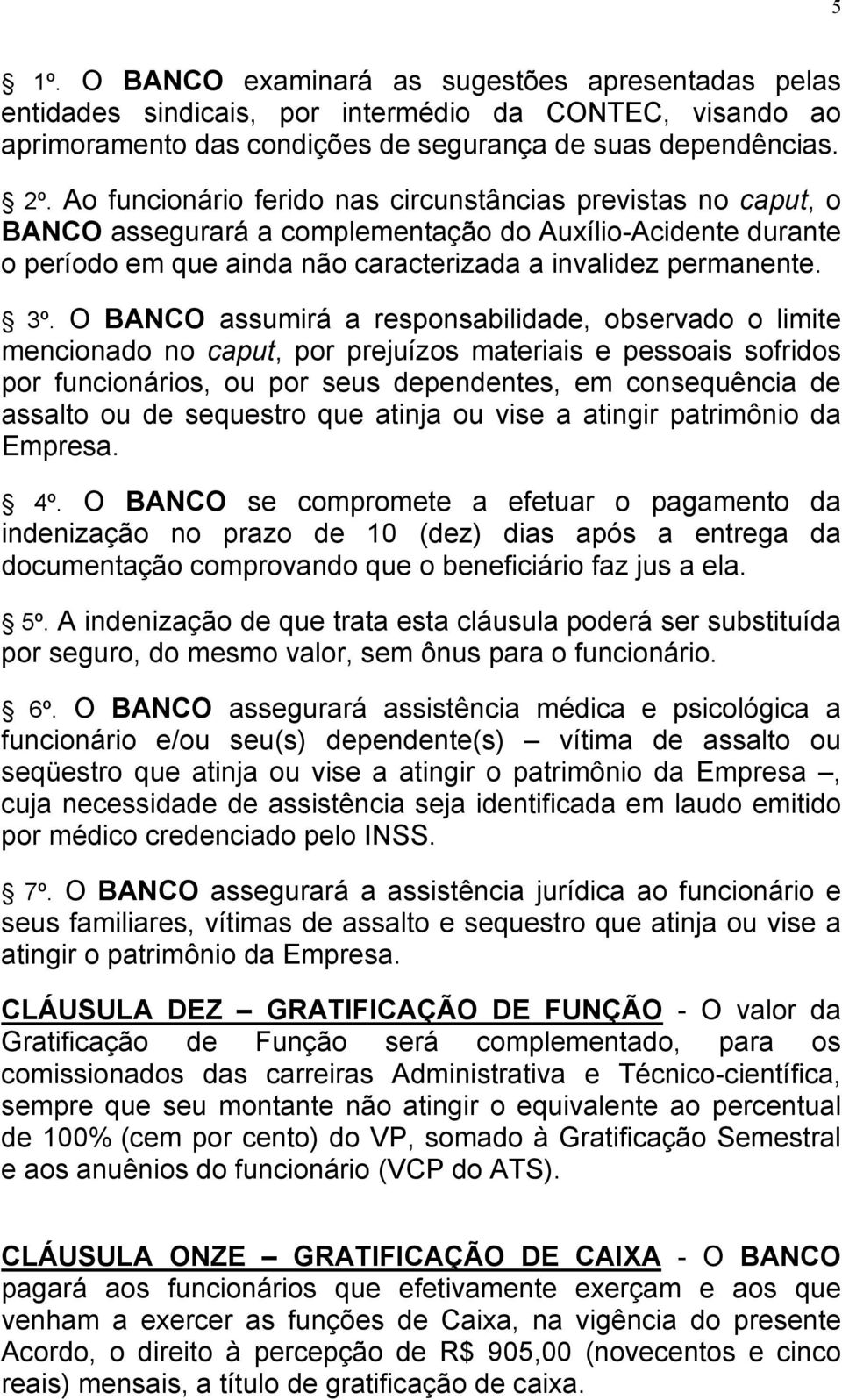 O BANCO assumirá a responsabilidade, observado o limite mencionado no caput, por prejuízos materiais e pessoais sofridos por funcionários, ou por seus dependentes, em consequência de assalto ou de