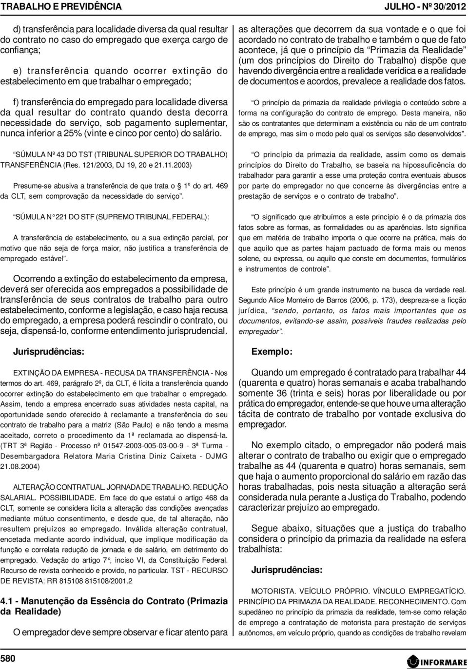 suplementar, nunca inferior a 25% (vinte e cinco por cento) do salário. SÚMULA Nº 43 DO TST (TRIBUNAL SUPERIOR DO TRABALHO) TRANSFERÊNCIA (Res. 121/2003, DJ 19, 20 e 21.11.