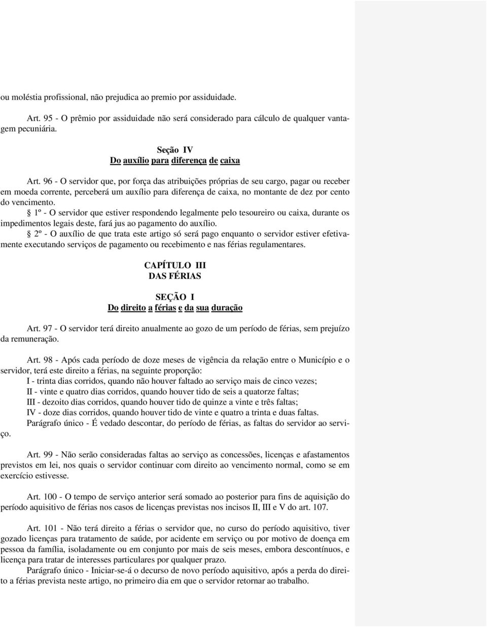 96 - O servidor que, por força das atribuições próprias de seu cargo, pagar ou receber em moeda corrente, perceberá um auxílio para diferença de caixa, no montante de dez por cento do vencimento.