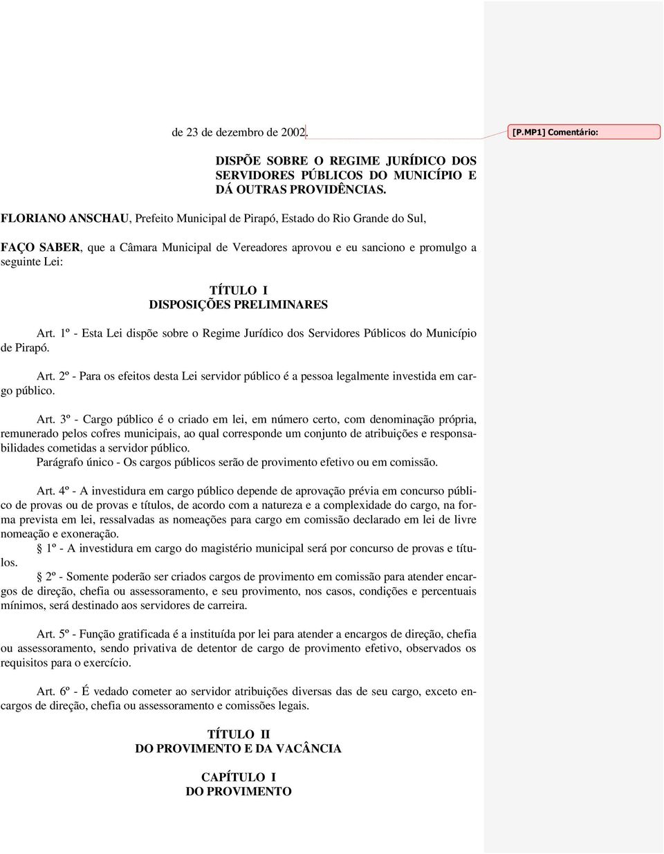 PRELIMINARES Art. 1º - Esta Lei dispõe sobre o Regime Jurídico dos Servidores Públicos do Município de Pirapó. Art. 2º - Para os efeitos desta Lei servidor público é a pessoa legalmente investida em cargo público.