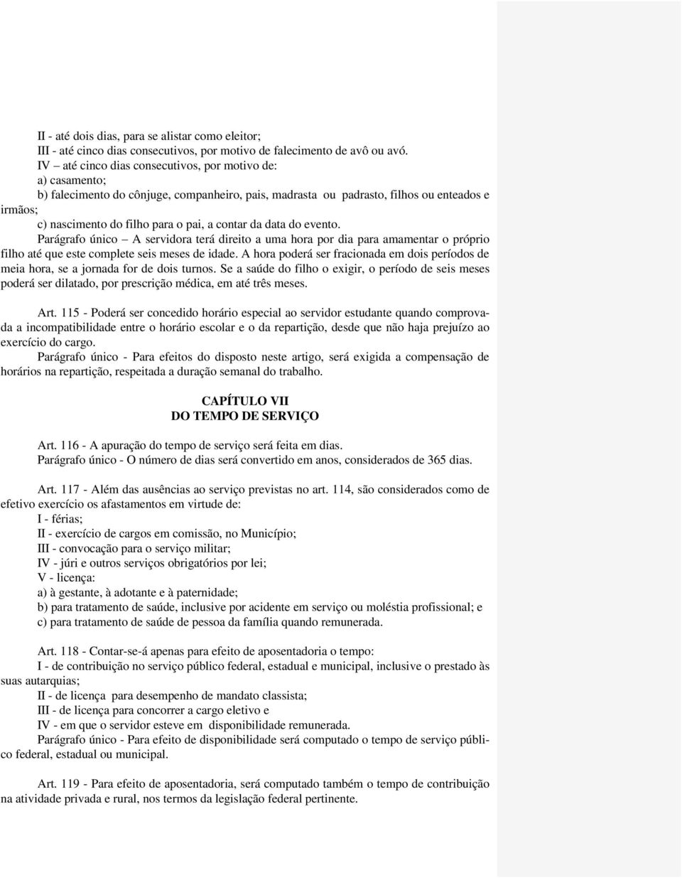 contar da data do evento. Parágrafo único A servidora terá direito a uma hora por dia para amamentar o próprio filho até que este complete seis meses de idade.