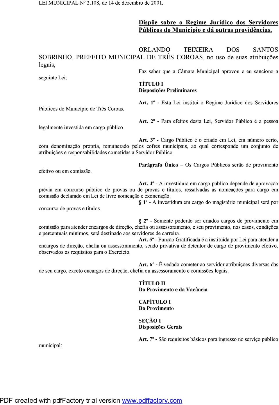 Preliminares Públicos do Município de Três Coroas. legalmente investida em cargo público. Art. 1º - Esta Lei institui o Regime Jurídico dos Servidores Art.