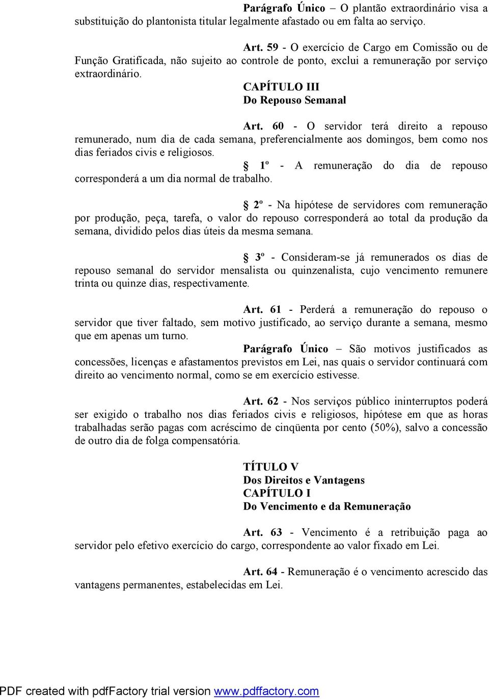 60 - O servidor terá direito a repouso remunerado, num dia de cada semana, preferencialmente aos domingos, bem como nos dias feriados civis e religiosos.