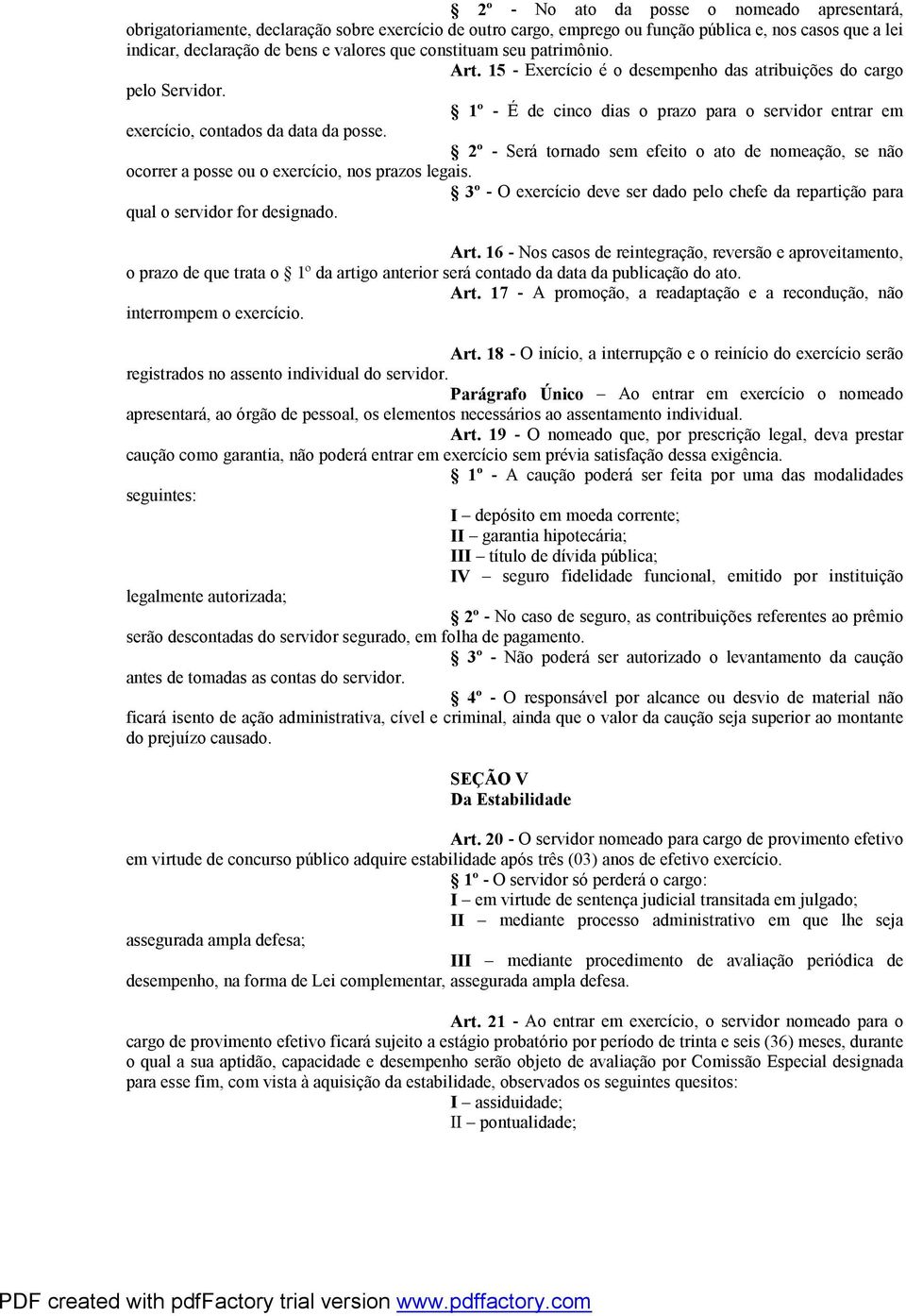 2º - Será tornado sem efeito o ato de nomeação, se não ocorrer a posse ou o exercício, nos prazos legais. 3º - O exercício deve ser dado pelo chefe da repartição para qual o servidor for designado.