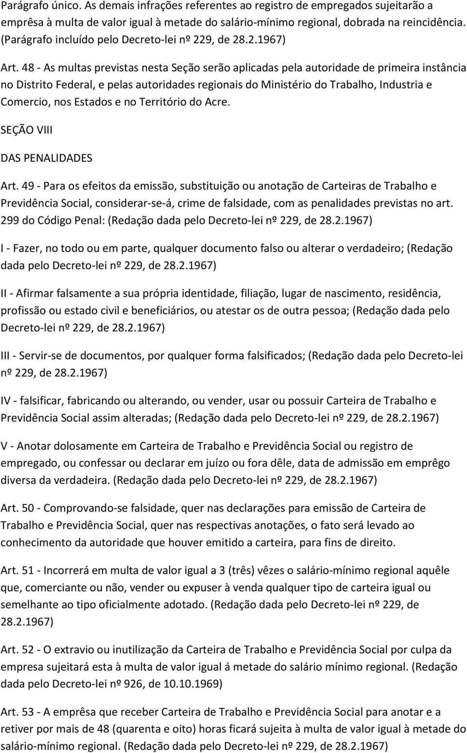 48 - As multas previstas nesta Seção serão aplicadas pela autoridade de primeira instância no Distrito Federal, e pelas autoridades regionais do Ministério do Trabalho, Industria e Comercio, nos