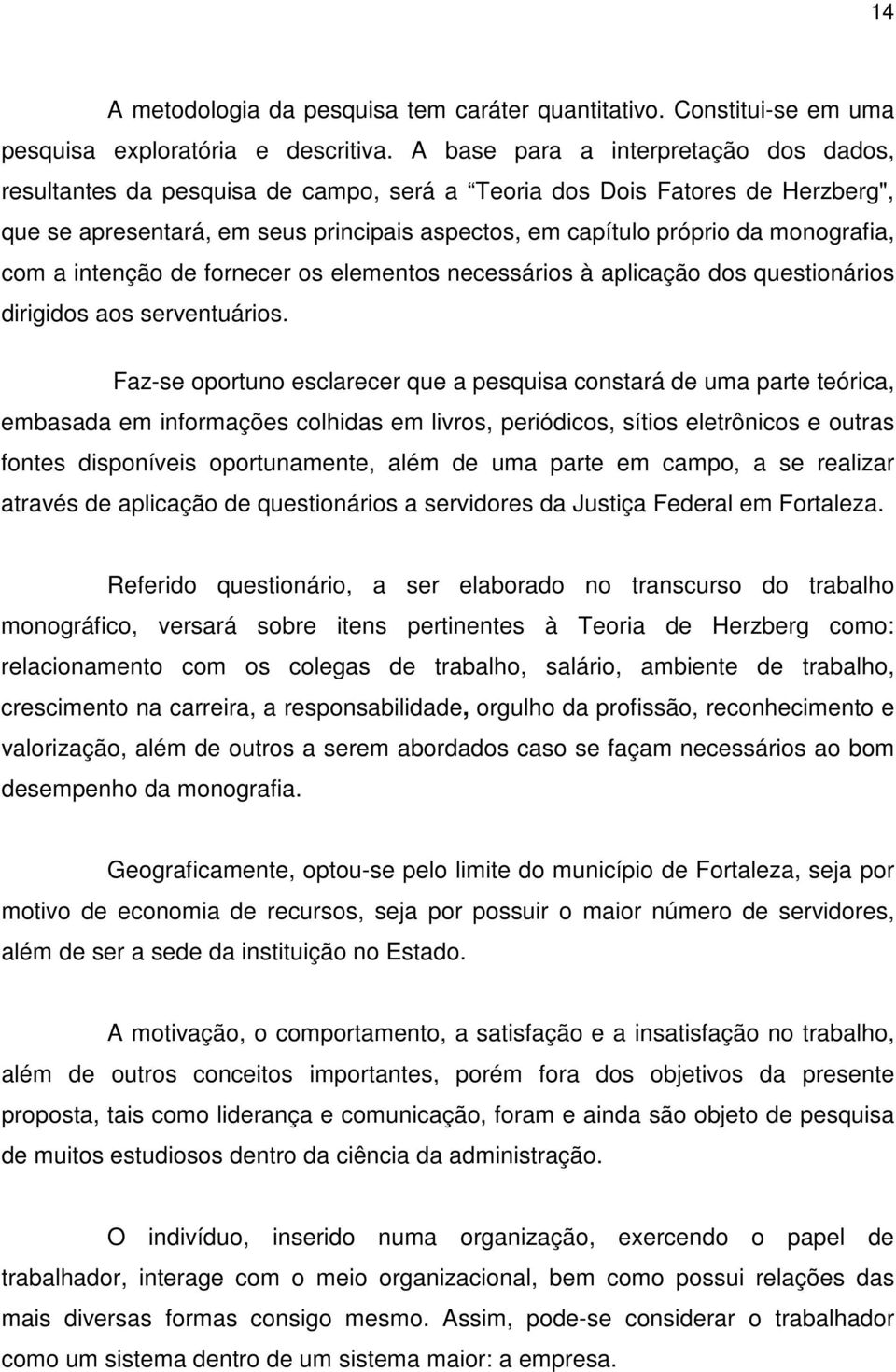 monografia, com a intenção de fornecer os elementos necessários à aplicação dos questionários dirigidos aos serventuários.