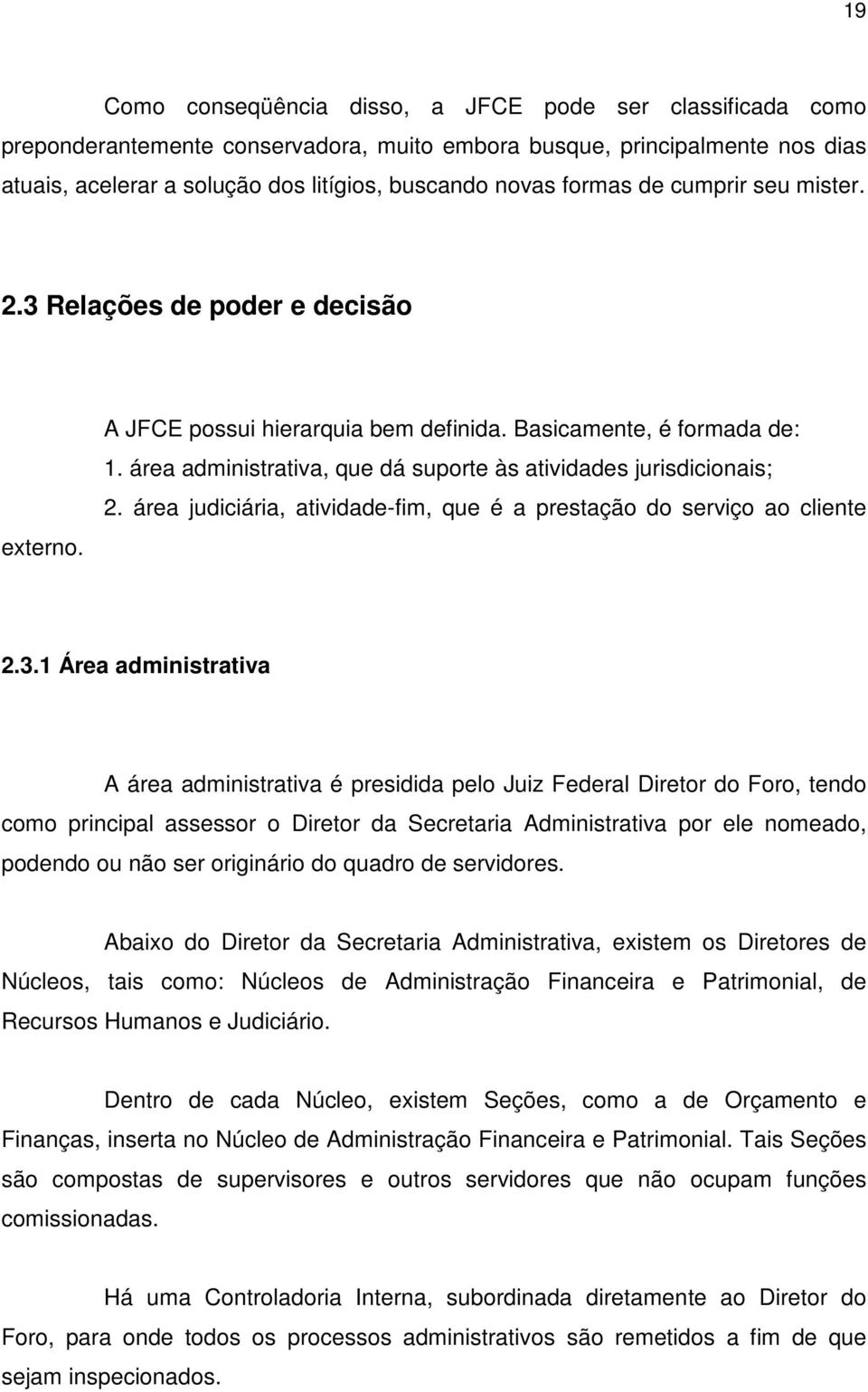 área administrativa, que dá suporte às atividades jurisdicionais; 2. área judiciária, atividade-fim, que é a prestação do serviço ao cliente 2.3.