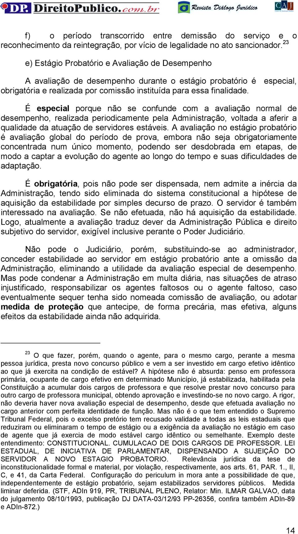 É especial porque não se confunde com a avaliação normal de desempenho, realizada periodicamente pela Administração, voltada a aferir a qualidade da atuação de servidores estáveis.