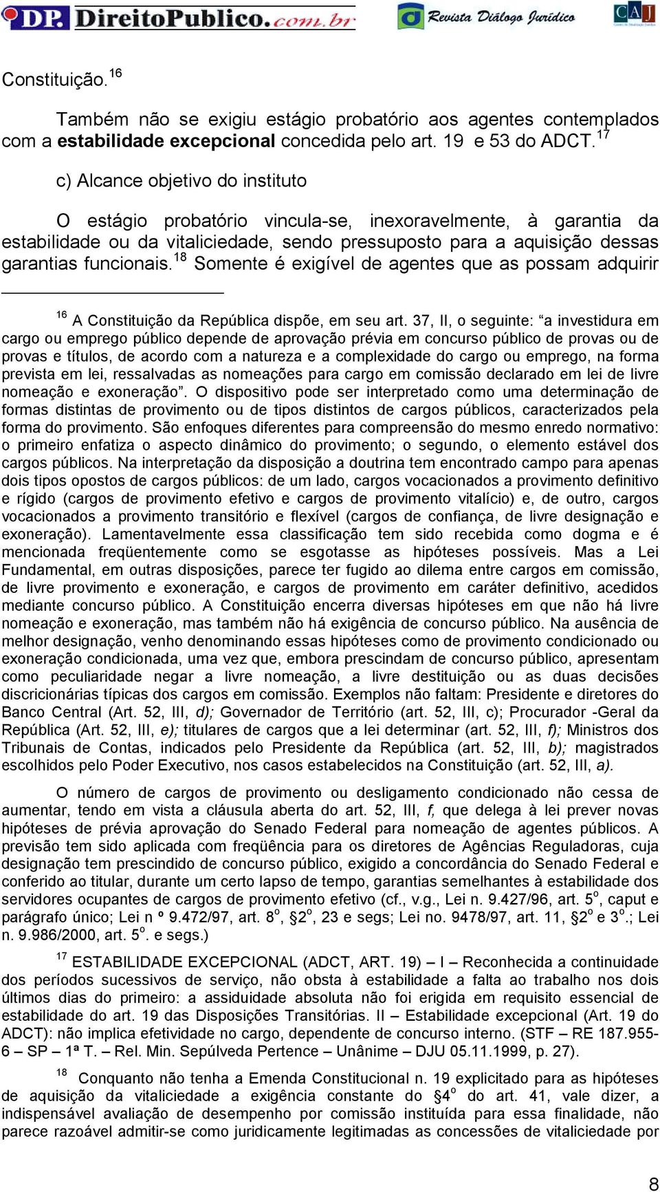 18 Somente é exigível de agentes que as possam adquirir 16 A Constituição da República dispõe, em seu art.