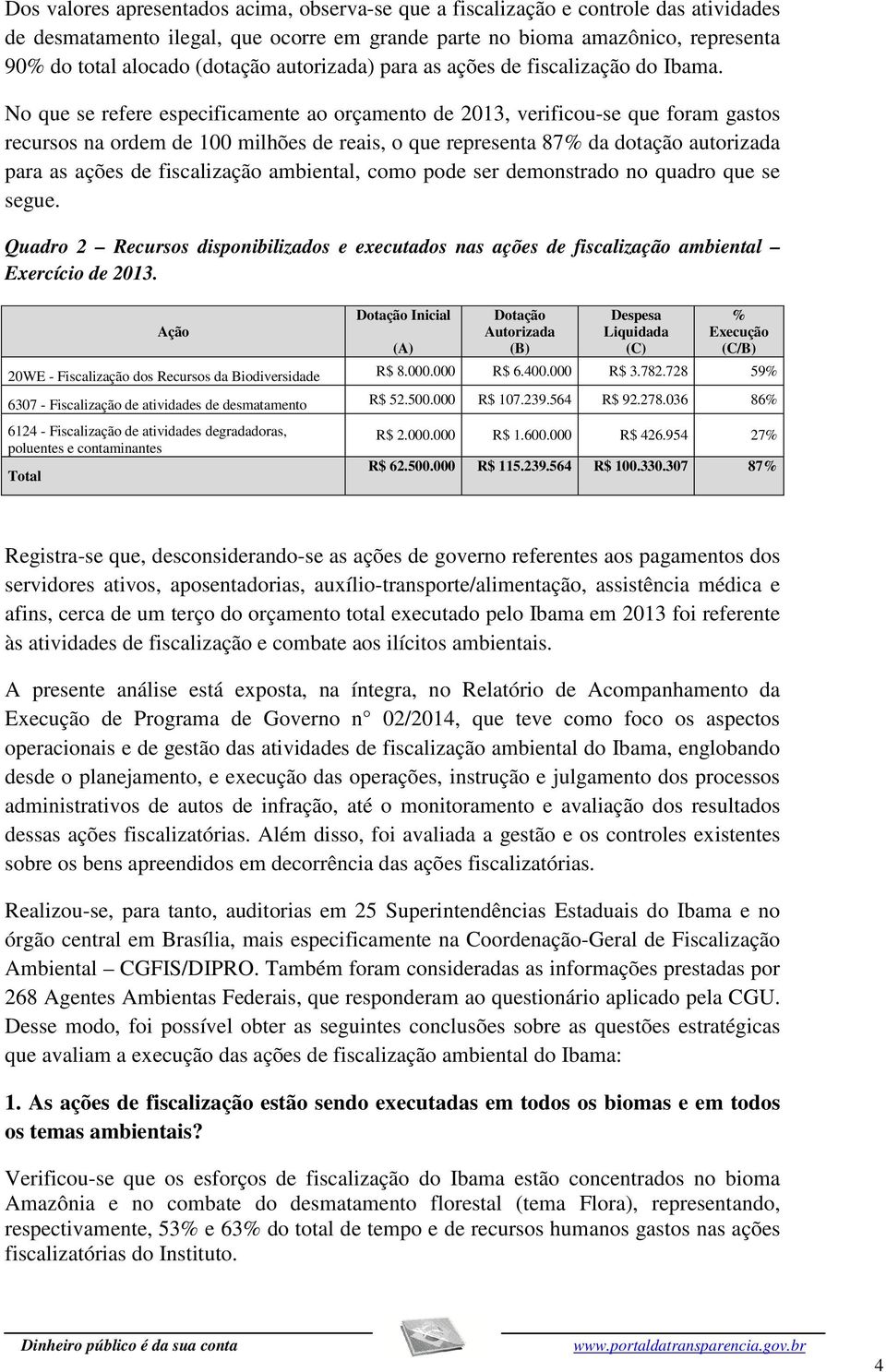 No que se refere especificamente ao orçamento de 2013, verificou-se que foram gastos recursos na ordem de 100 milhões de reais, o que representa 87% da dotação autorizada para as ações de