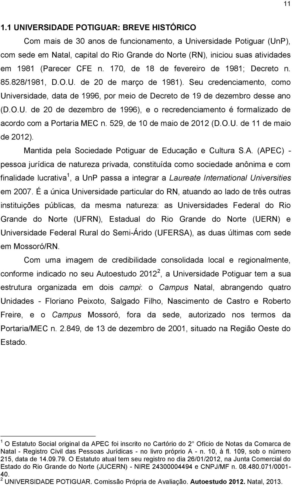 Seu credenciamento, como Universidade, data de 1996, por meio de Decreto de 19 de dezembro desse ano (D.O.U. de 20 de dezembro de 1996), e o recredenciamento é formalizado de acordo com a Portaria MEC n.