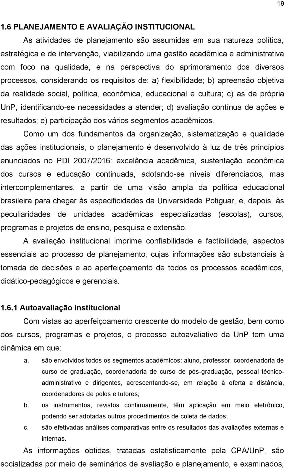 educacional e cultura; c) as da própria UnP, identificando-se necessidades a atender; d) avaliação contínua de ações e resultados; e) participação dos vários segmentos acadêmicos.