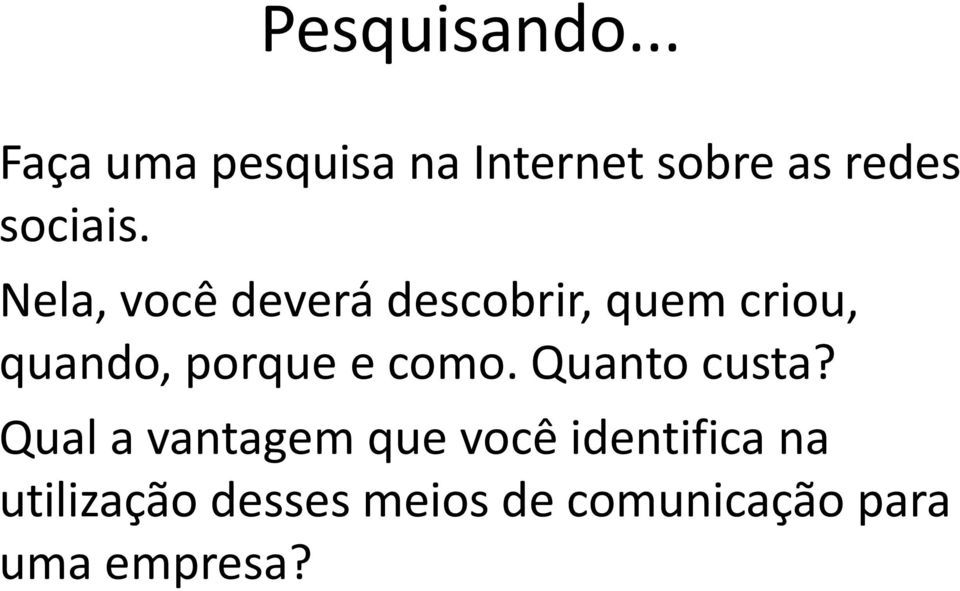 Nela, você deverá descobrir, quem criou, quando, porque e