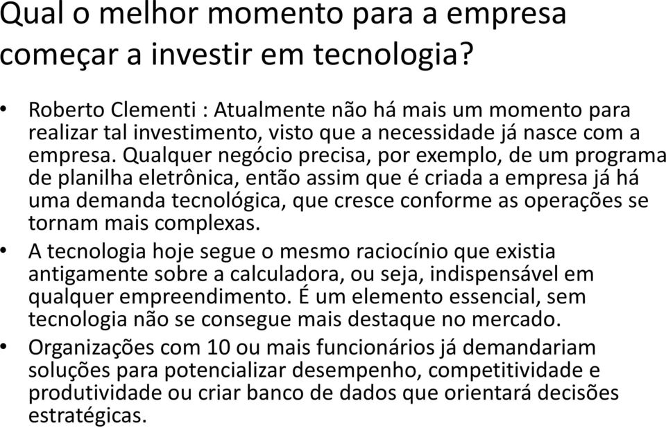 Qualquer negócio precisa, por exemplo, de um programa de planilha eletrônica, então assim que é criada a empresa já há uma demanda tecnológica, que cresce conforme as operações se tornam mais