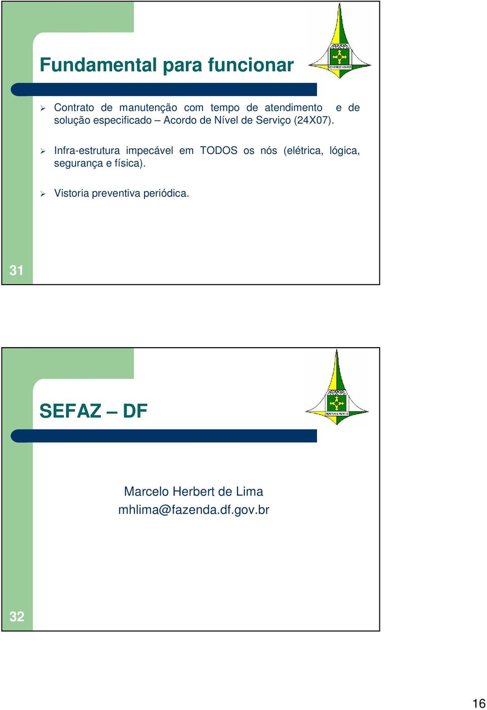 Infra-estrutura impecável em TODOS os nós (elétrica, lógica, segurança e