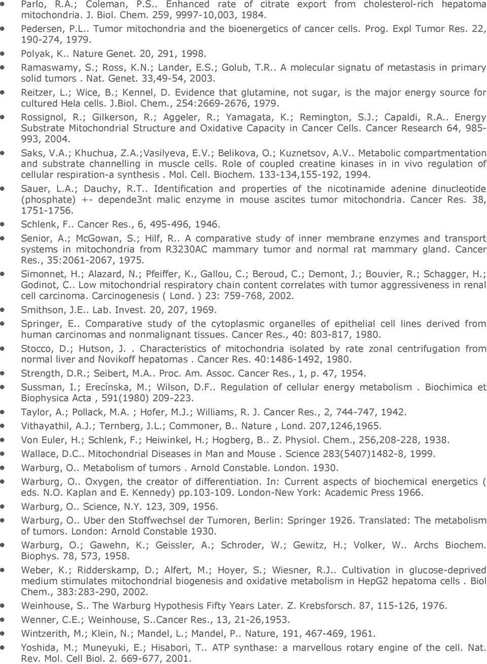 Nat. Genet. 33,49-54, 2003. Reitzer, L.; Wice, B.; Kennel, D. Evidence that glutamine, not sugar, is the major energy source for cultured Hela cells. J.Biol. Chem., 254:2669-2676, 1979. Rossignol, R.